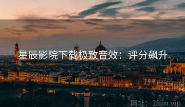星辰影院下载极致音效：评分飙升