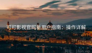 可可影视官网新用户指南：操作详解
