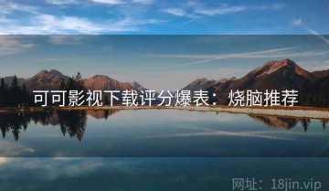 可可影视下载评分爆表：烧脑推荐