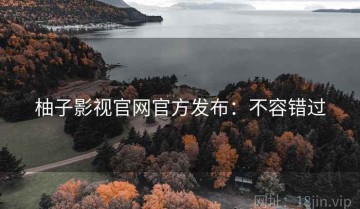 柚子影视官网官方发布：不容错过