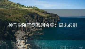 神马影院官网喜剧合集：周末必刷